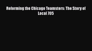 [PDF Download] Reforming the Chicago Teamsters: The Story of Local 705 [PDF] Full Ebook
