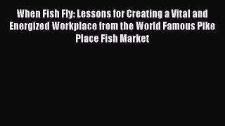 When Fish Fly: Lessons for Creating a Vital and Energized Workplace from the World Famous Pike