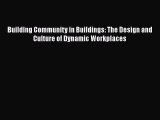 Building Community in Buildings: The Design and Culture of Dynamic Workplaces  Free Books