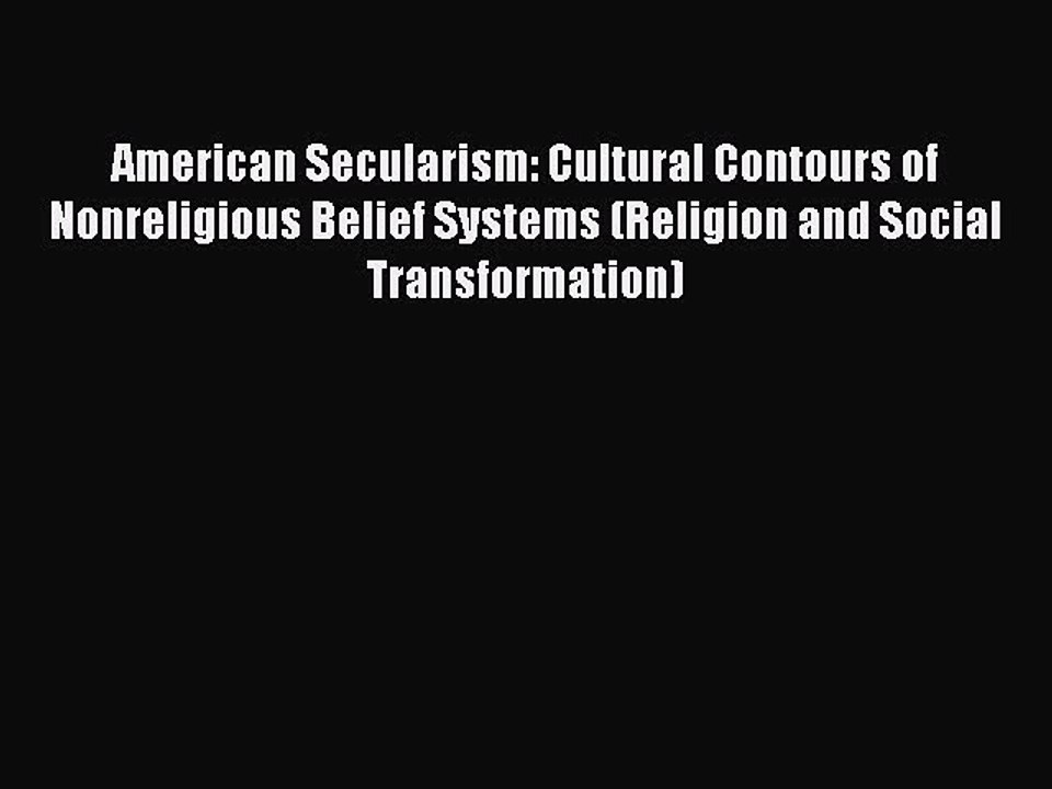 [PDF Download] American Secularism: Cultural Contours of Nonreligious Belief Systems (Religion