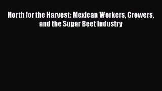 [PDF Download] North for the Harvest: Mexican Workers Growers and the Sugar Beet Industry [PDF]