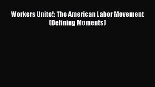 [PDF Download] Workers Unite!: The American Labor Movement (Defining Moments) [Read] Online