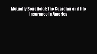 (PDF Download) Mutually Beneficial: The Guardian and Life Insurance in America Download
