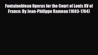 [PDF Download] Fontainebleau Operas for the Court of Louis XV of France: By Jean-Philippe Rameau