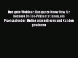 [PDF Download] Das gute Webinar: Das ganze Know How für bessere Online-Präsentationen ein Praxisratgeber: