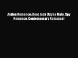 [PDF Download] Action Romance: Dear Jack (Alpha Male Spy Romance Contemporary Romance) [Read]