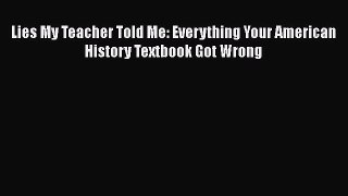 Lies My Teacher Told Me: Everything Your American History Textbook Got Wrong  Free Books