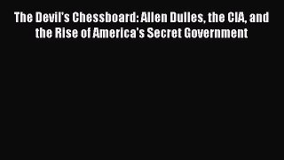 The Devil's Chessboard: Allen Dulles the CIA and the Rise of America's Secret Government  Free
