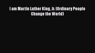 I am Martin Luther King Jr. (Ordinary People Change the World) Read Online PDF