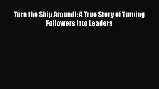 Turn the Ship Around!: A True Story of Turning Followers into Leaders  Free Books