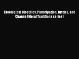 Theological Bioethics: Participation Justice and Change (Moral Traditions series)  PDF Download