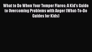 What to Do When Your Temper Flares: A Kid's Guide to Overcoming Problems with Anger (What-To-Do