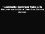 The Ugly Duckling Goes to Work: Wisdom for the Workplace from the Classic Tales of Hans Christian