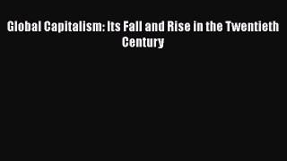 Global Capitalism: Its Fall and Rise in the Twentieth Century  Free Books