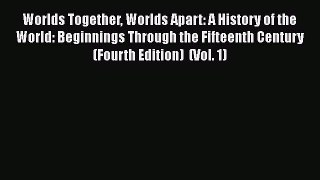 Worlds Together Worlds Apart: A History of the World: Beginnings Through the Fifteenth Century