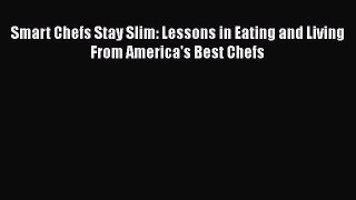 Smart Chefs Stay Slim: Lessons in Eating and Living From America's Best Chefs  Free PDF