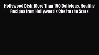 Hollywood Dish: More Than 150 Delicious Healthy Recipes from Hollywood's Chef to the Stars