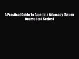 [PDF Download] A Practical Guide To Appellate Advocacy (Aspen Coursebook Series) [Download]