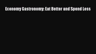 Economy Gastronomy: Eat Better and Spend Less Free Download Book