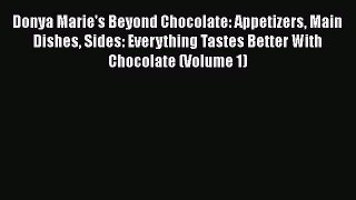 Donya Marie's Beyond Chocolate: Appetizers Main Dishes Sides: Everything Tastes Better With