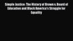 Simple Justice: The History of Brown v. Board of Education and Black America's Struggle for