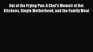 Out of the Frying Pan: A Chef's Memoir of Hot Kitchens Single Motherhood and the Family Meal