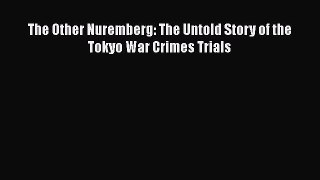 The Other Nuremberg: The Untold Story of the Tokyo War Crimes Trials  Free Books