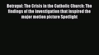 Betrayal: The Crisis in the Catholic Church: The findings of the investigation that inspired