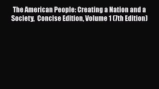 The American People: Creating a Nation and a Society  Concise Edition Volume 1 (7th Edition)