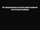[PDF Download] The Jennifer Nicole Lee Fun Fit Foodie Cookbook: Fun Fit Foodie Cookbook [PDF]