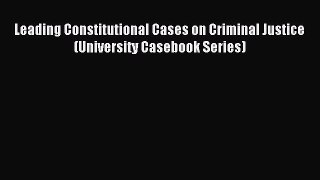 (PDF Download) Leading Constitutional Cases on Criminal Justice (University Casebook Series)