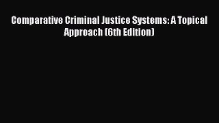 (PDF Download) Comparative Criminal Justice Systems: A Topical Approach (6th Edition) Download