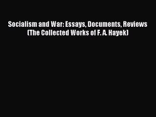 (PDF Download) Socialism and War: Essays Documents Reviews (The Collected Works of F. A. Hayek)