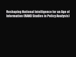 (PDF Download) Reshaping National Intelligence for an Age of Information (RAND Studies in Policy