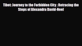 [PDF Download] Tibet: Journey to the Forbidden City : Retracing the Steps of Alexandra David-Neel