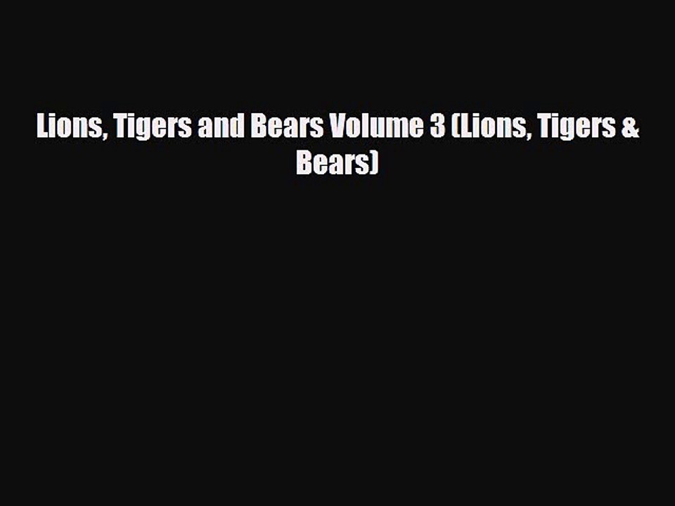 [PDF Download] Lions Tigers and Bears Volume 3 (Lions Tigers & Bears) [Read] Full Ebook