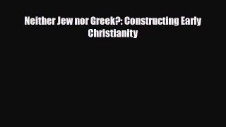 [PDF Download] Neither Jew nor Greek?: Constructing Early Christianity [PDF] Online