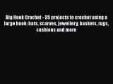 Big Hook Crochet - 35 projects to crochet using a large hook: hats scarves jewellery baskets