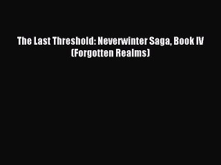 (PDF Download) The Last Threshold: Neverwinter Saga Book IV (Forgotten Realms) Download