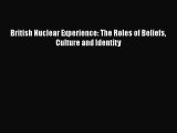 [PDF Download] British Nuclear Experience: The Roles of Beliefs Culture and Identity [Read]