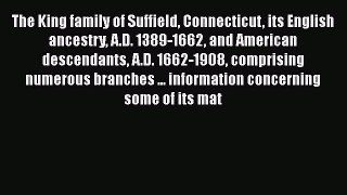 [PDF Download] The King family of Suffield Connecticut its English ancestry A.D. 1389-1662