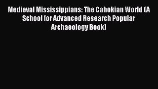 [PDF Download] Medieval Mississippians: The Cahokian World (A School for Advanced Research