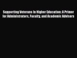 [PDF Download] Supporting Veterans In Higher Education: A Primer for Administrators Faculty