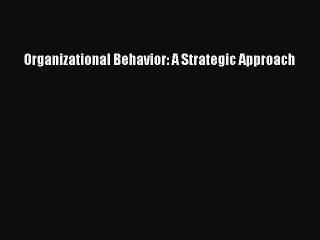 (PDF Download) Organizational Behavior: A Strategic Approach PDF