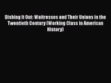 PDF Download Dishing It Out: Waitresses and Their Unions in the Twentieth Century (Working