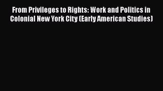 PDF Download From Privileges to Rights: Work and Politics in Colonial New York City (Early
