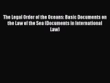 The Legal Order of the Oceans: Basic Documents on the Law of the Sea (Documents in International