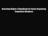 PDF Download Reaching Higher: A Handbook for Union Organizing Committee Members Download Full