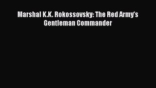 [PDF Download] Marshal K.K. Rokossovsky: The Red Army's Gentleman Commander [Download] Online