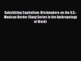 PDF Download Subsidizing Capitalism: Brickmakers on the U.S.-Mexican Border (Suny Series in